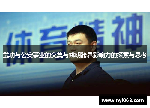 武功与公安事业的交集与姚明跨界影响力的探索与思考