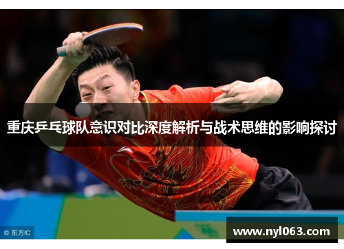 重庆乒乓球队意识对比深度解析与战术思维的影响探讨