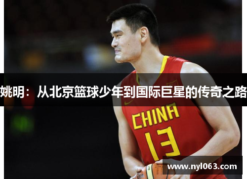 姚明：从北京篮球少年到国际巨星的传奇之路