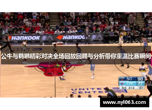 公牛与鹈鹕精彩对决全场回放回顾与分析带你重温比赛瞬间