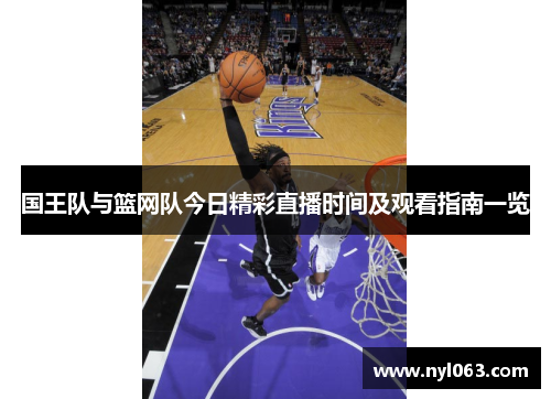 国王队与篮网队今日精彩直播时间及观看指南一览