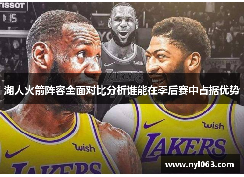 湖人火箭阵容全面对比分析谁能在季后赛中占据优势